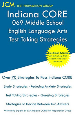 Indiana CORE 069 Middle School English Language Arts - Test Taking Strategies: Indiana CORE 069 Exam - Free Online Tutoring - New 2021 Edition - The latest strategies to pass your exam.