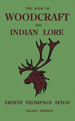 The Book Of Woodcraft And Indian Lore (Legacy Edition): A Classic Manual On Camping, Scouting, Outdoor Skills, Native American History, And Nature ... Roll (Library of American Outdoors Classics)