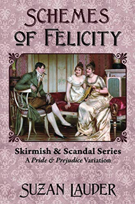 Schemes of Felicity: A Pride and Prejudice Variation (Skirmish & Scandal)
