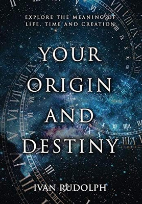 Your Origin and Destiny: Explore the Meaning of Life, Time, and Creation