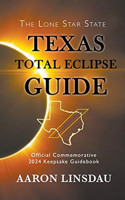 Texas Total Eclipse Guide: Official Commemorative 2024 Keepsake Guidebook (2024 Total Eclipse State Guide)