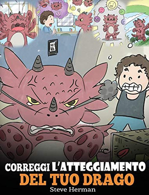 Correggi l'atteggiamento del tuo drago: Una simpatica storia per bambini, per informarli sugli atteggiamenti sbagliati e i comportamenti negativi, e ... (My Dragon Books Italiano) (Italian Edition)