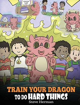 Train Your Dragon To Do Hard Things: A Cute Children's Story about Perseverance, Positive Affirmations and Growth Mindset. (My Dragon Books)