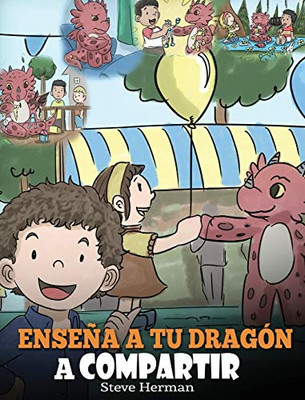 Enseña a tu Dragón a Compartir: (Teach Your Dragon To Share) Un lindo cuento para ayudar a los niños a comprender el compartir y el trabajo en equipo. (17) (My Dragon Books Español) (Spanish Edition)