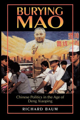 Burying Mao: Chinese Politics in the Age of Deng Xiaoping