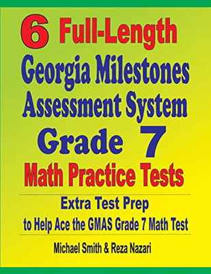 6 Full-Length Georgia Milestones Assessment System Grade 7 Math Practice Tests: Extra Test Prep to Help Ace the GMAS Grade 7 Math Test