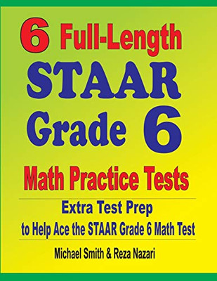 6 Full-Length STAAR Grade 6 Math Practice Tests: Extra Test Prep to Help Ace the STAAR Grade 6 Math Test