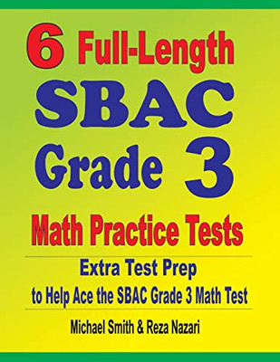 6 Full-Length SBAC Grade 3 Math Practice Tests: Extra Test Prep to Help Ace the SBAC Grade 3 Math Test