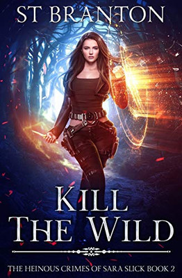 Kill the Wild (The Heinous Crimes of Sara Slick)