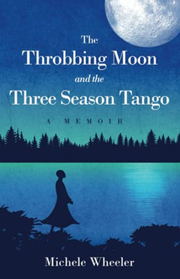 The Throbbing Moon and the Three Season Tango: A Memoir