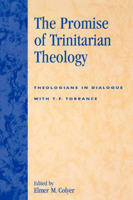 Promise of Trinitarian Theology: Theologians in Dialogue with T. F. Torrance