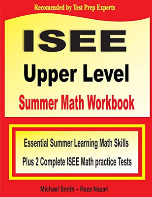 ISEE Upper Level Summer Math Workbook: Essential Summer Learning Math Skills plus Two Complete ISEE Upper Level Math Practice Tests