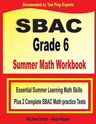 SBAC Grade 6 Summer Math Workbook: Essential Summer Learning Math Skills plus Two Complete SBAC Math Practice Tests
