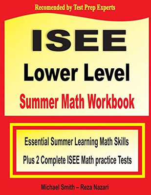 ISEE Lower Level Summer Math Workbook: Essential Summer Learning Math Skills plus Two Complete ISEE Lower Level Math Practice Tests