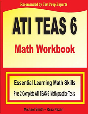 ATI TEAS 6 Math Workbook: Essential Learning Math Skills Plus Two Complete ATI TEAS 6 Math Practice Tests