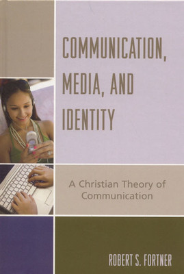 Communication, Media, and Identity: A Christian Theory of Communication