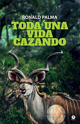Toda una vida cazando (Spanish Edition)