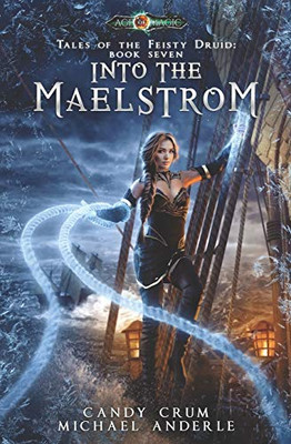 Into The Maelstrom: Age Of Magic - A Kurtherian Gambit Series (Tales of the Feisty Druid)