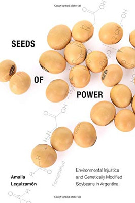 Seeds of Power: Environmental Injustice and Genetically Modified Soybeans in Argentina