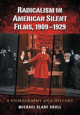 Radicalism in American Silent Films, 1909-1929: A Filmography and History