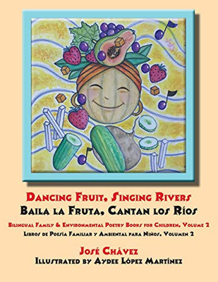 Dancing Fruit, Singing Rivers, Baila la Fruta, Cantan los Ríos: Bilingual Family & Environmental Poetry Books for Children, Volume 2; Libros de Poesía Familiar y Ambiental para Niños, Volumen 2 (2)