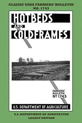 Hotbeds And Coldframes (Legacy Edition): The Classic USDA FarmersÆ Bulletin No. 1742 With Tips And Traditional Methods in Sustainable Vegetable ... (Classic Farmers Bulletin Library)