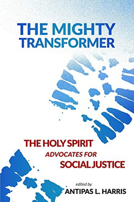 The Mighty Transformer: The Holy Spirit Advocates for Social Justice (The Holy Spirit as Advocate)