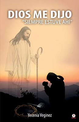 Dios me dijo "Siempre estuve ahí" (Spanish Edition)