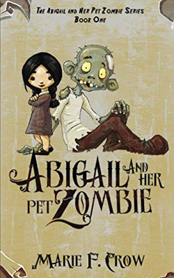 Abigail and her Pet Zombie (The Abigail and Her Pet Zombie Chapter Book Series)