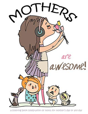 Mothers are awesome!: A coloring book celebration of moms for mother's day or any day