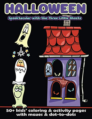 Halloween Spooktacular with the Three Little Ghosts: 50+ Kids' Coloring & Activity Pages with Mazes & Dot-to-Dots