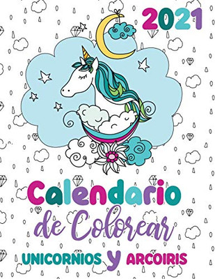 2021 Calendario de Colorear unicornios y arcoiris (Spanish Edition)