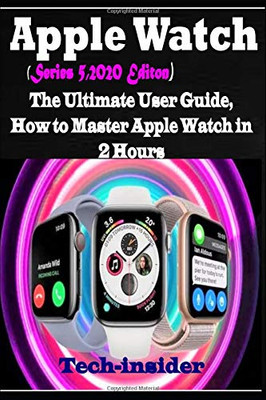 Apple Watch  (Series 5, 2020 Edition): The Ultimate user Guide, How to master Apple watch in 2 Hours