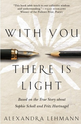 With You There Is Light: Based on the True Story about Sophie Scholl and Fritz Hartnagel