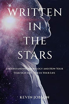 Written in the Stars: Understanding Astrology and How Your Star Sign Influences Your Life