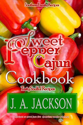 The Sweet Pepper Cajun! Tasty Soulful Food Cookbook!: Southern Family Recipes!
