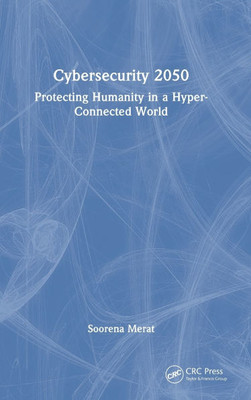 Cybersecurity 2050: Protecting Humanity in a Hyper-Connected World
