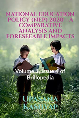 National Education Policy (Nep) 2020 - A Comparative Analysis and Foreseeable Impacts: Volume 1, Issue 4 of Brillopedia