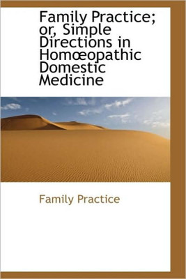 Family Practice; or, Simple Directions in Homopathic Domestic Medicine