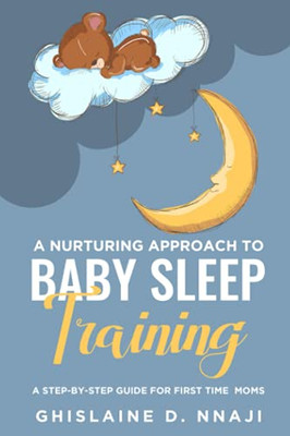 A Nurturing Approach to Baby Sleep Training: A Step-by-Step Guide for First Time Moms