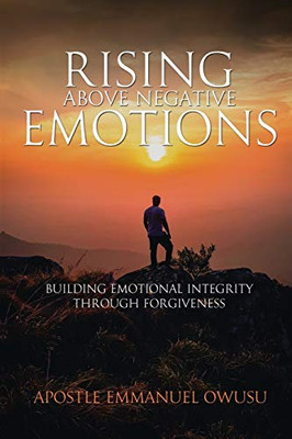 Rising Above Negative Emotions: Building Emotional Integrity Through Forgiveness
