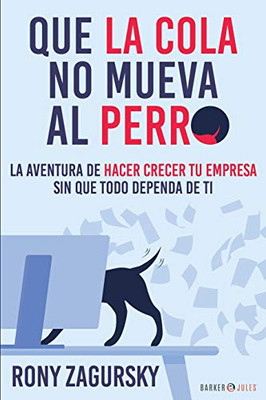 QUE LA COLA NO MUEVA AL PERRO: La aventura de hacer crecer tu empresa sin que TODO DEPENDA de TI (Spanish Edition)