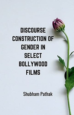 Discourse Construction of Gender in Select Bollywood Films: A Research Work