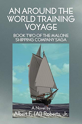 An Around the World Training Voyage: Book Two of the Malone Shipping Company Saga - A Novel