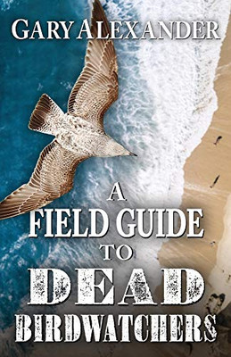 A Field Guide to Dead Birdwatchers (A Ted Snowe Fable)
