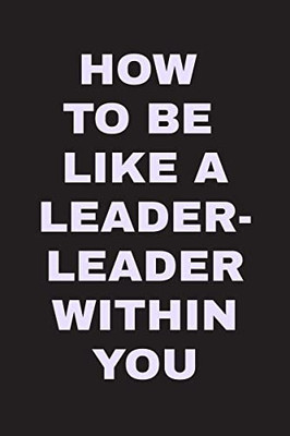 How to Be Like a Leader - Leader Within You