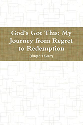 God's Got This: My Journey from Regret to Redemption