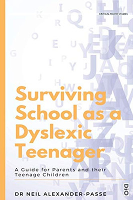 Surviving School as a Dyslexic Teenager: A Guide for Parents and their Teenager Children (1) (Critical Youth Studies)