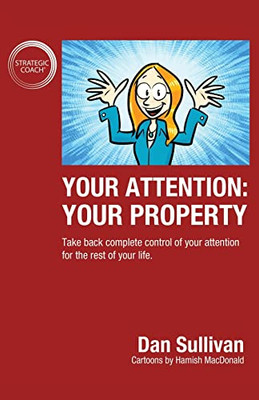 Your Attention: Your Property: Take back complete control of your attention for the rest of your life.