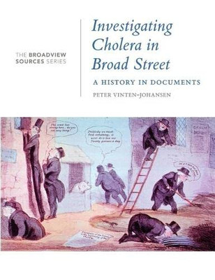 Investigating Cholera in Broad Street: A History in Documents: (From the Broadview Sources Series)